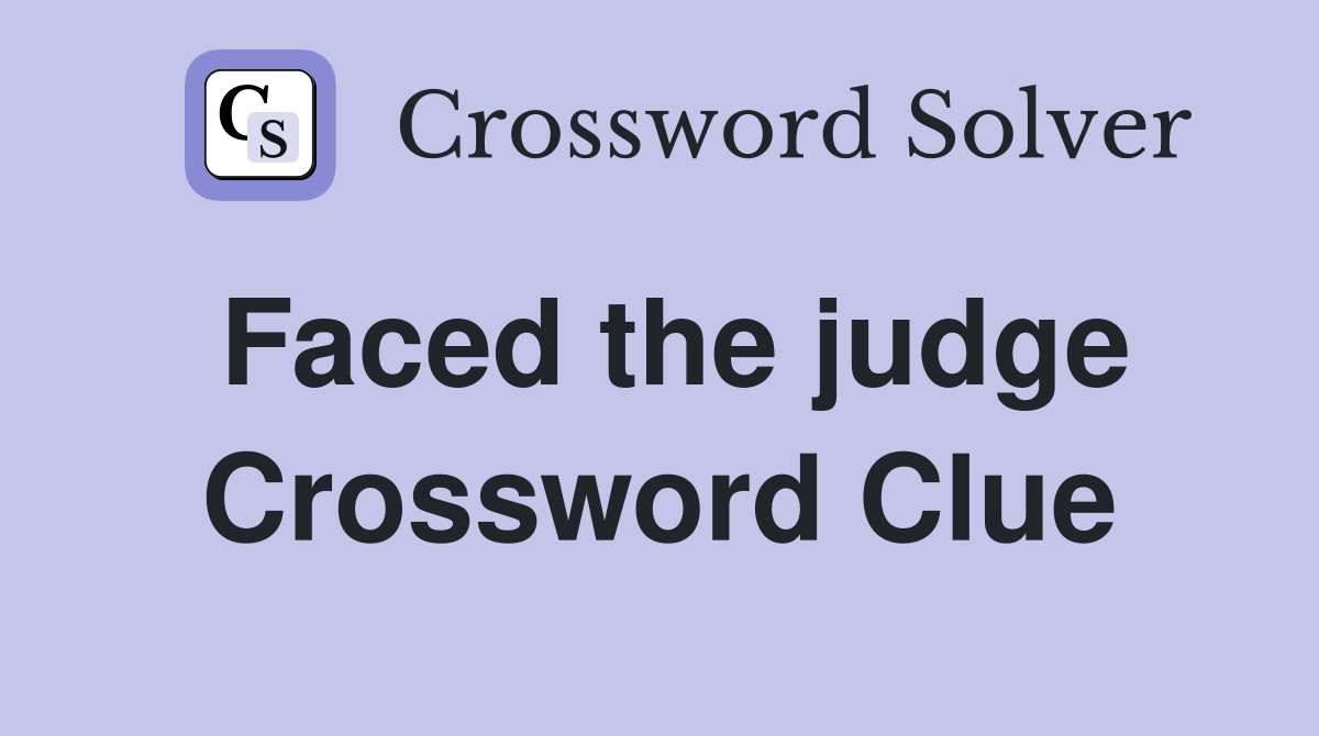 Faced the judge Crossword Clue