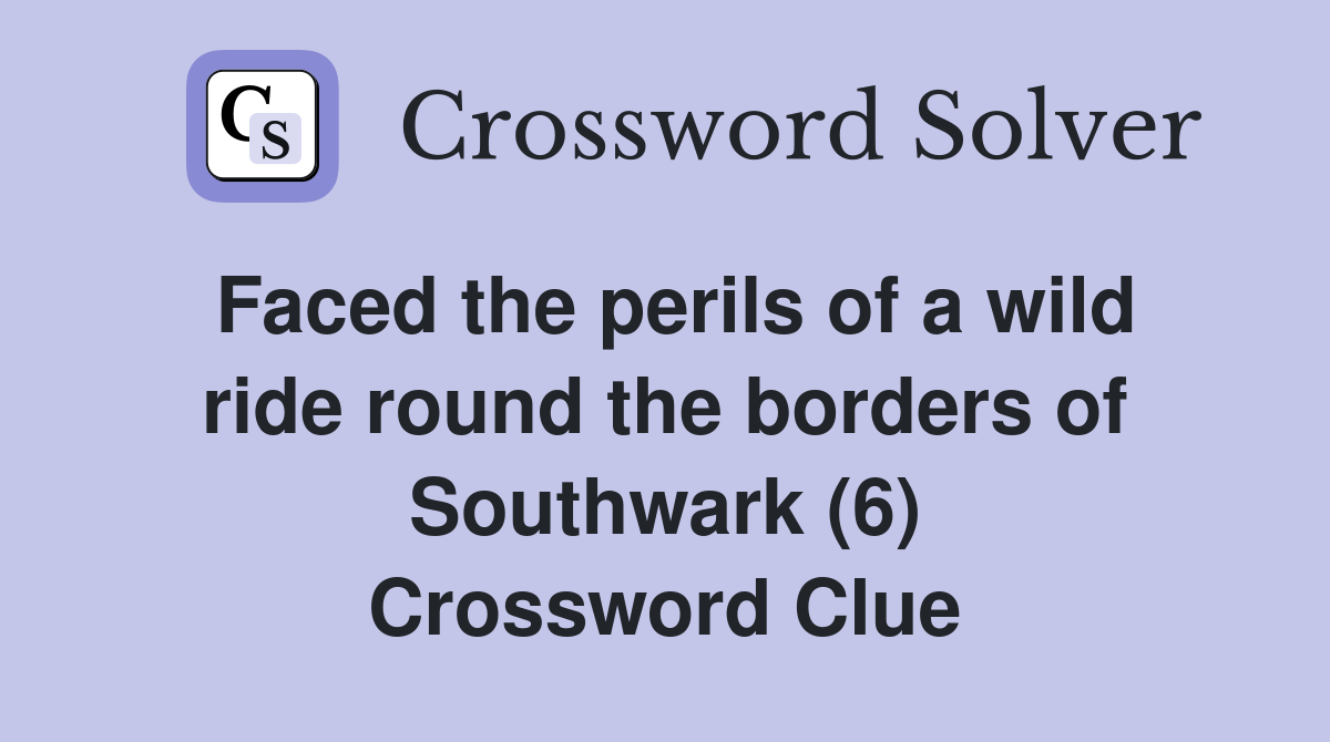 Faced the perils of a wild ride round the borders of Southwark (6) Crossword Clue