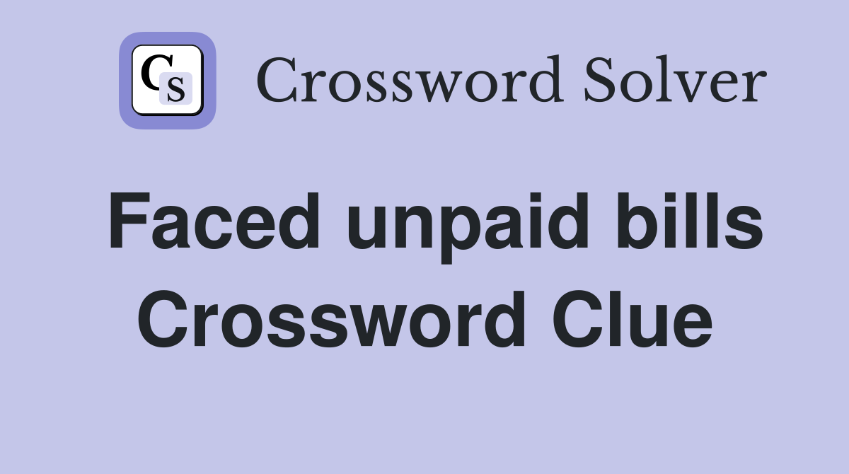 Faced unpaid bills Crossword Clue