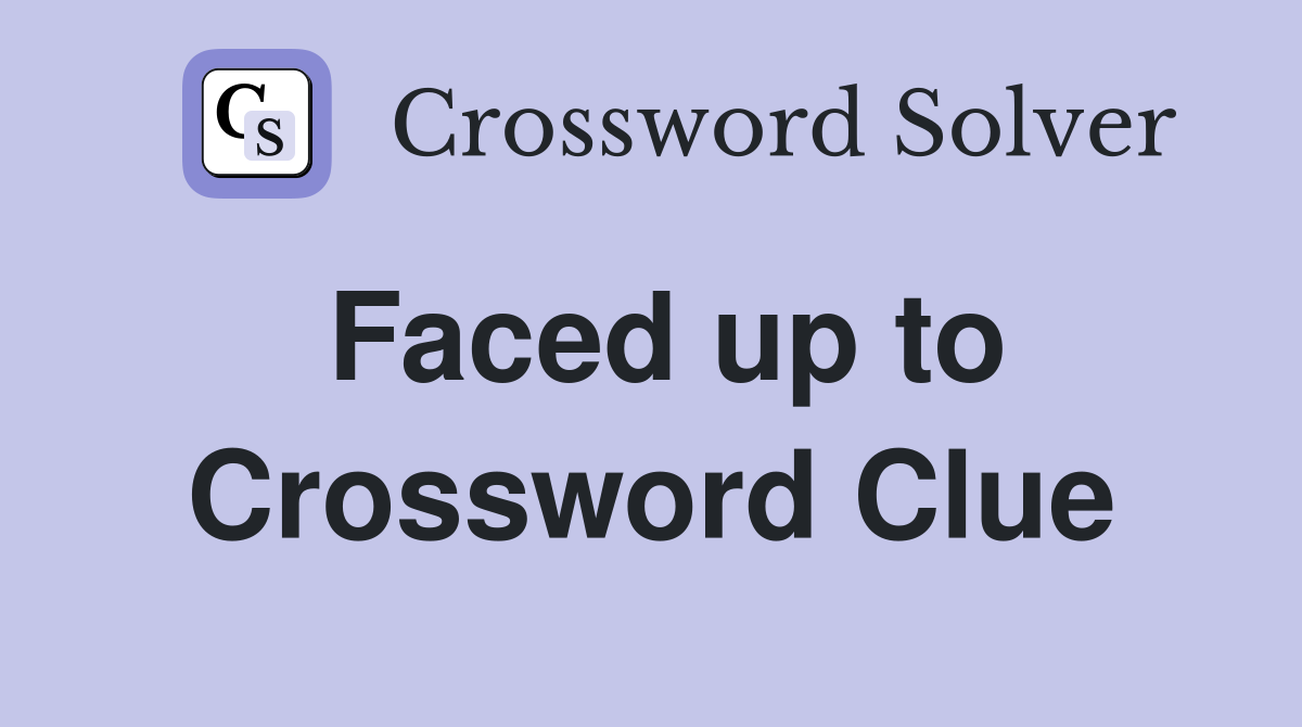 Faced up to Crossword Clue