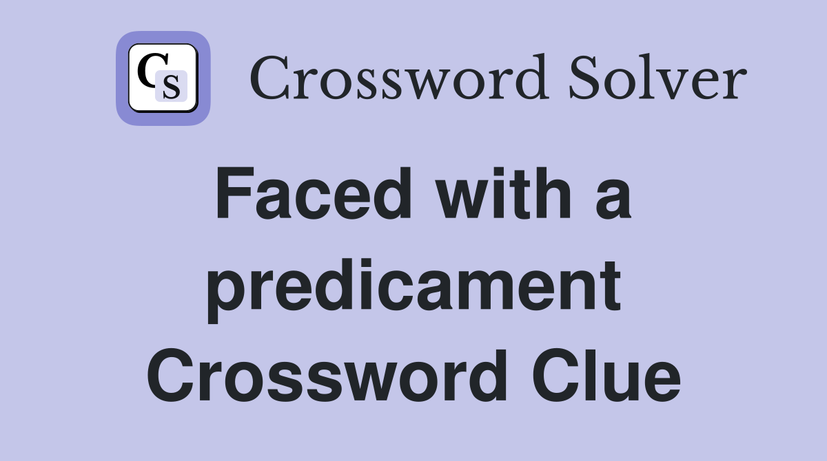 Faced with a predicament Crossword Clue