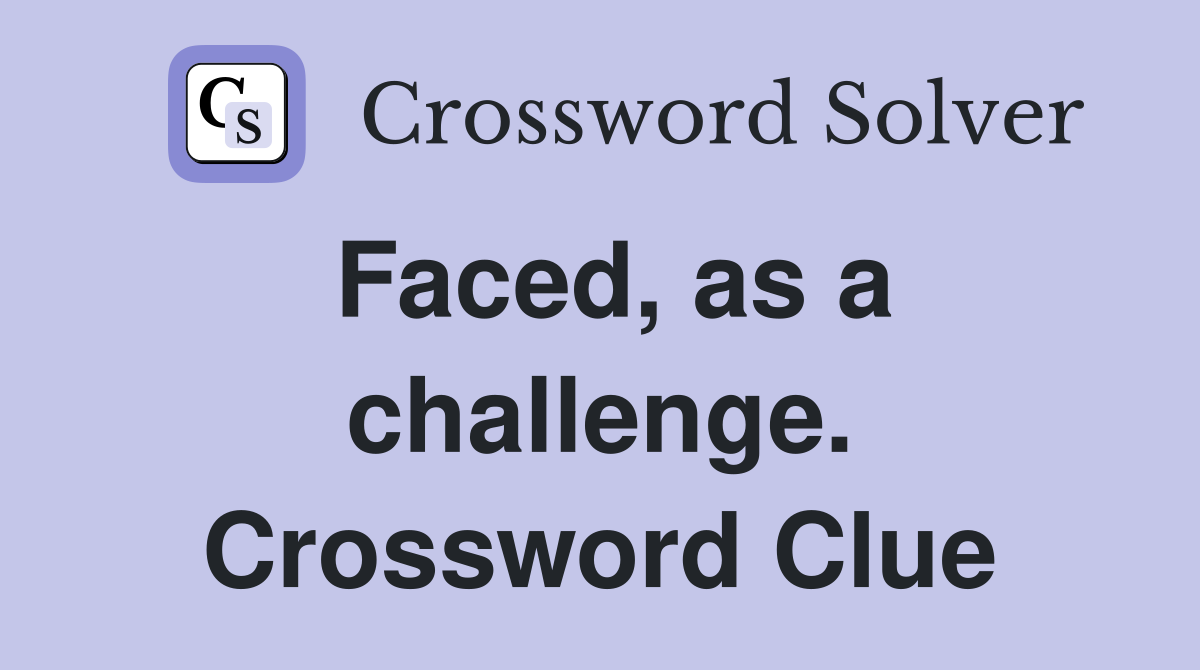 Faced, as a challenge. Crossword Clue