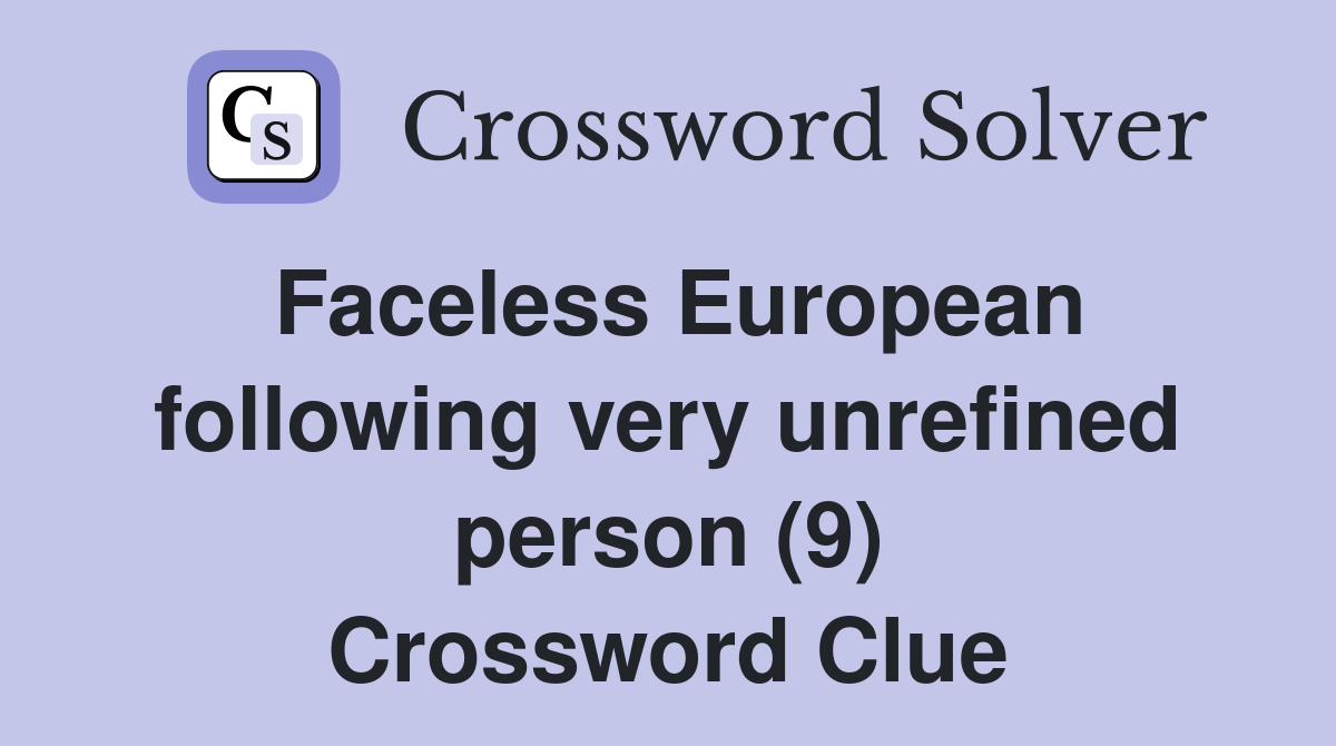 Faceless European following very unrefined person (9) Crossword Clue