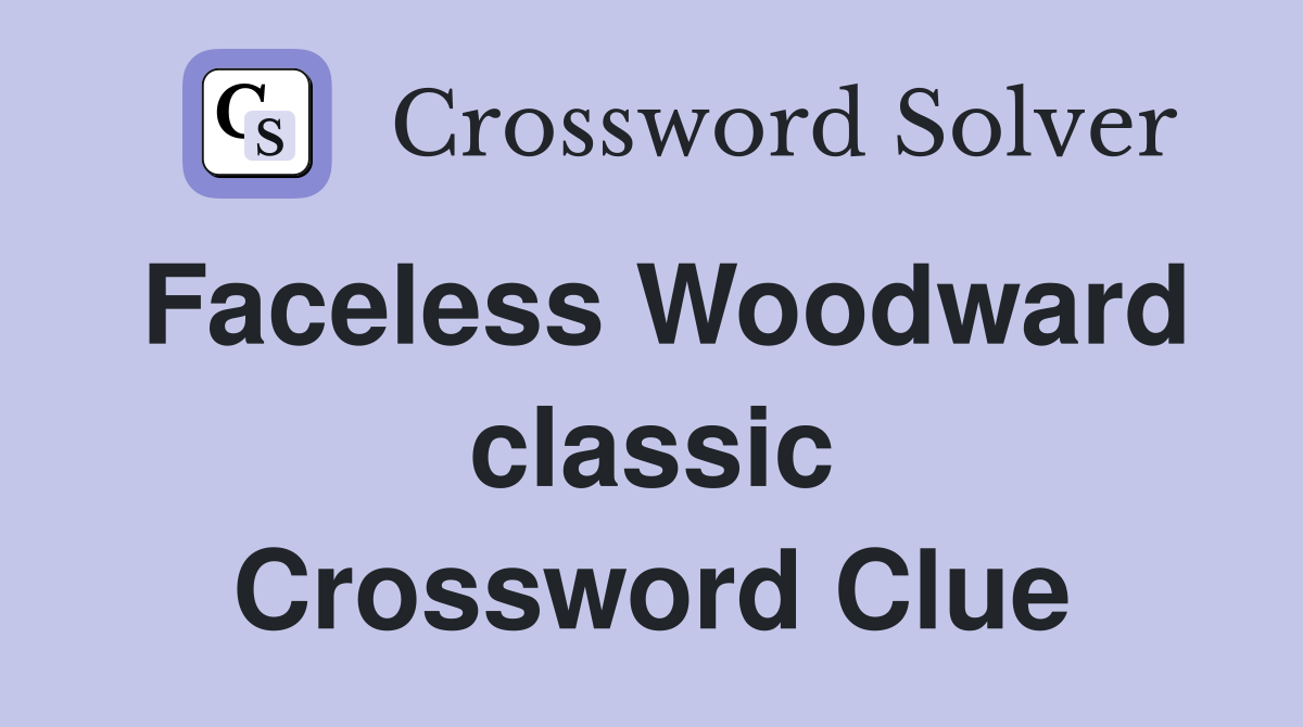 Faceless Woodward classic Crossword Clue