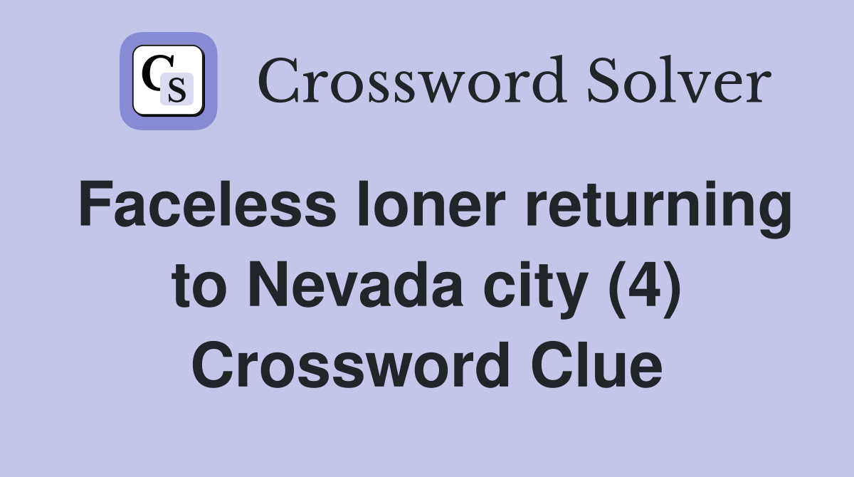 Faceless loner returning to Nevada city (4) Crossword Clue