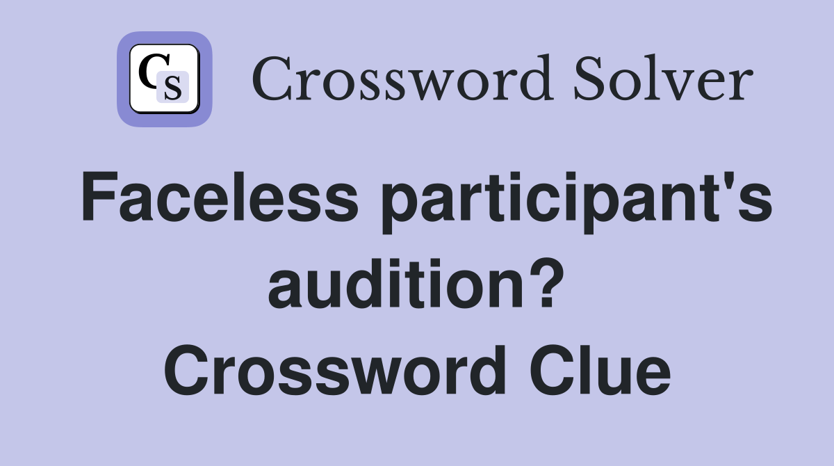 Faceless participant's audition? Crossword Clue