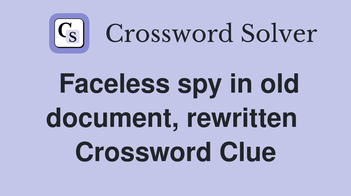 Faceless spy in old document, rewritten  Crossword Clue
