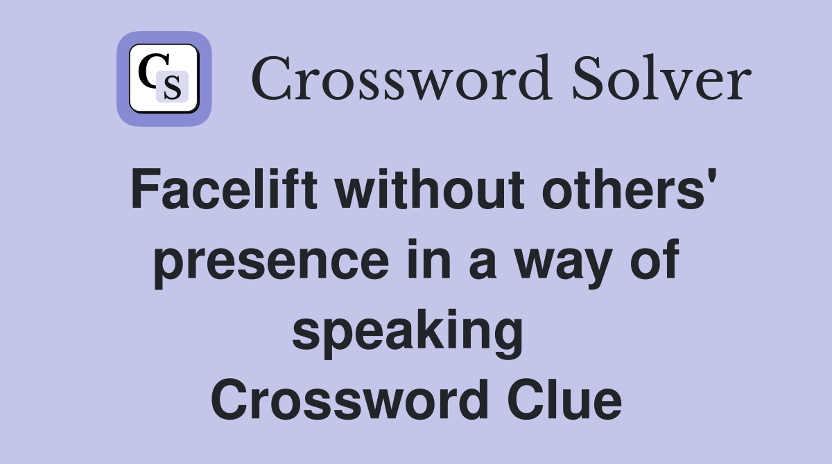 Facelift without others' presence in a way of speaking  Crossword Clue