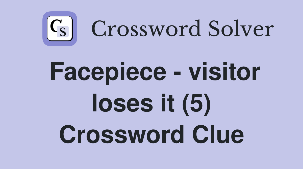 Facepiece - visitor loses it (5) Crossword Clue