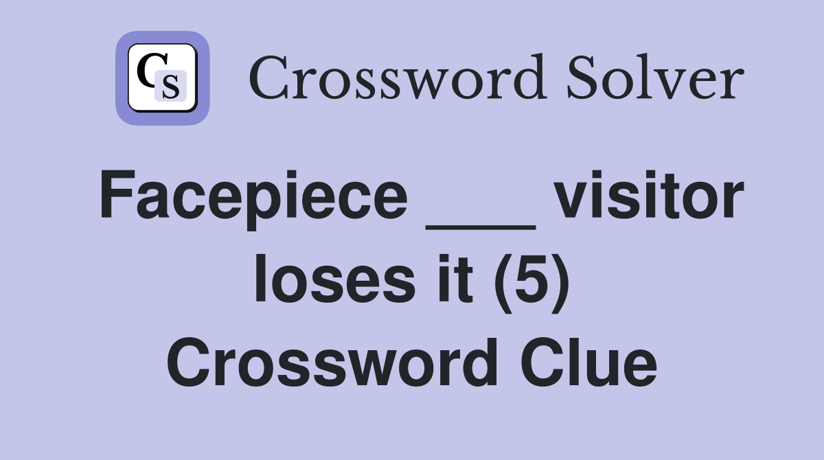 Facepiece ___ visitor loses it (5) Crossword Clue