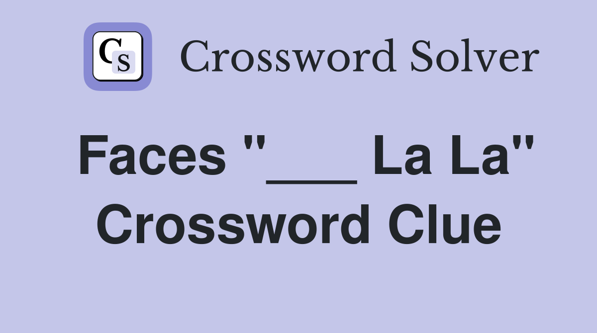 Faces "___ La La" Crossword Clue