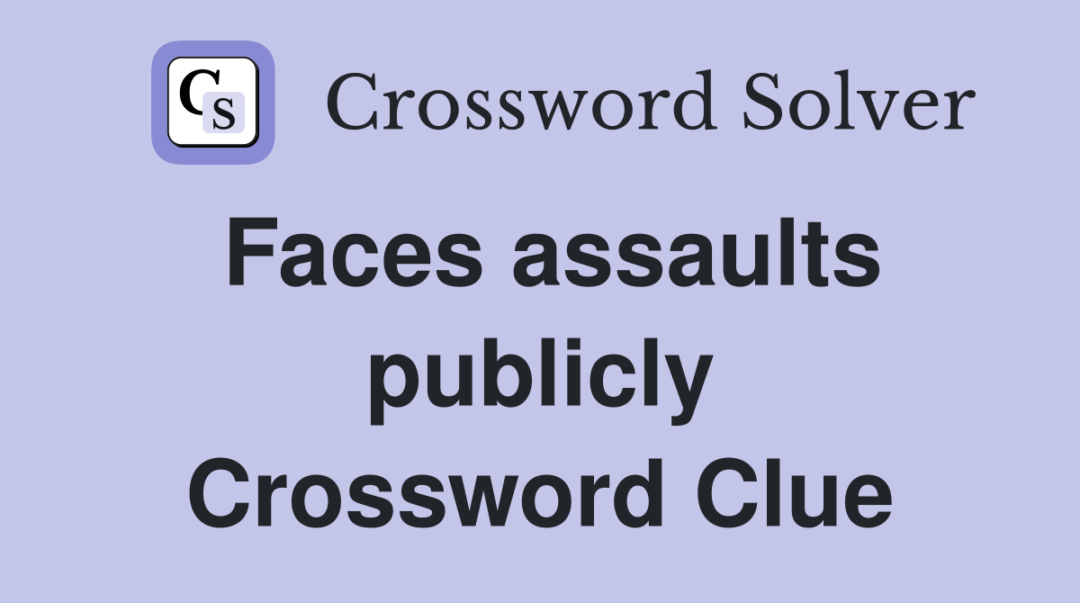 Faces assaults publicly Crossword Clue