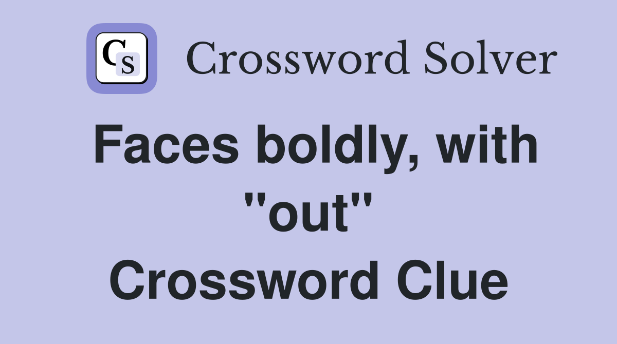 Faces boldly, with "out" Crossword Clue