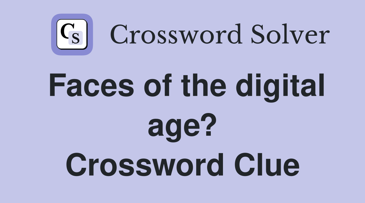 Faces of the digital age? Crossword Clue