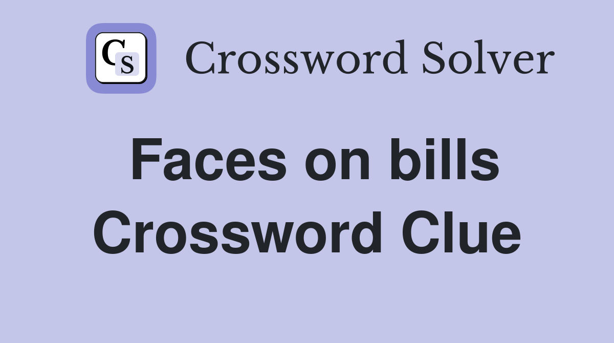 Faces on bills Crossword Clue