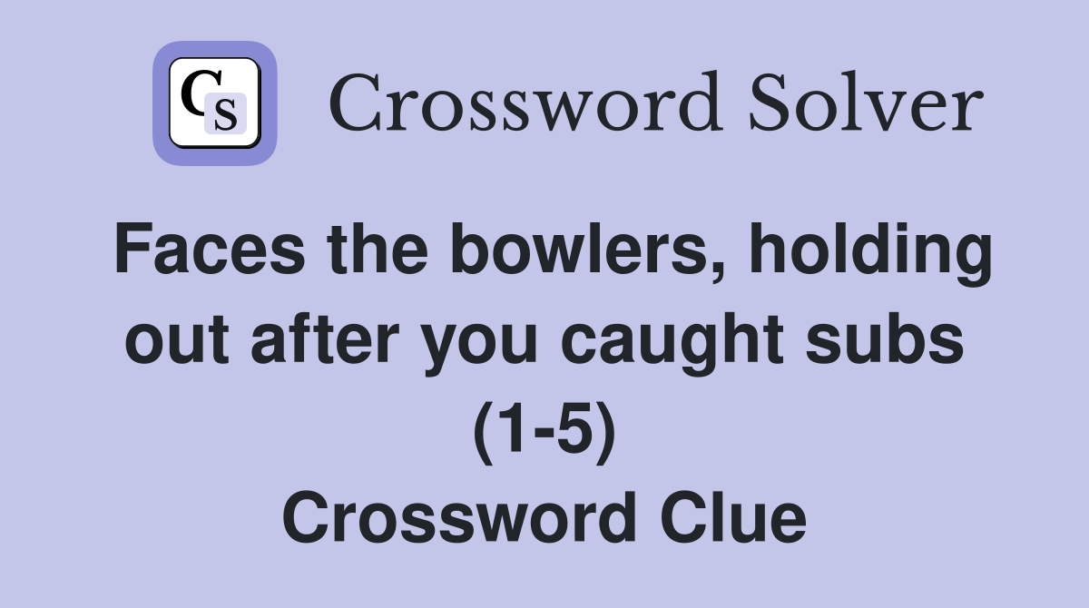 Faces the bowlers, holding out after you caught subs (1-5) Crossword Clue