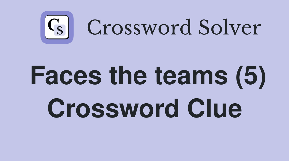 Faces the teams (5) Crossword Clue