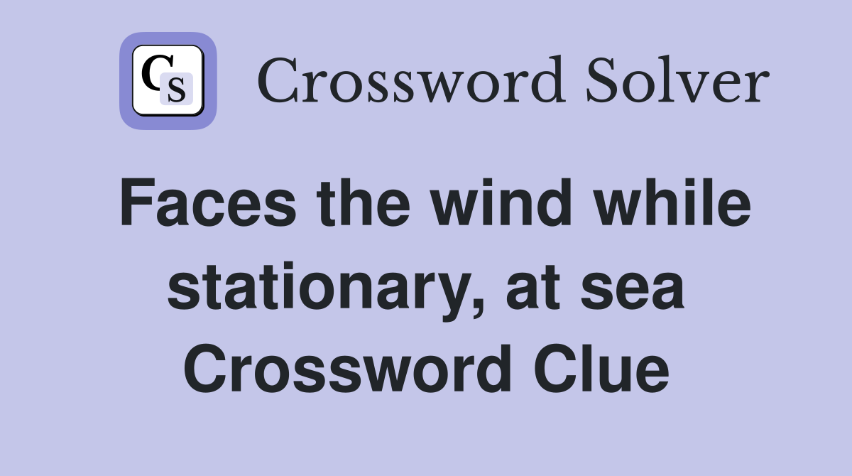 Faces the wind while stationary, at sea Crossword Clue