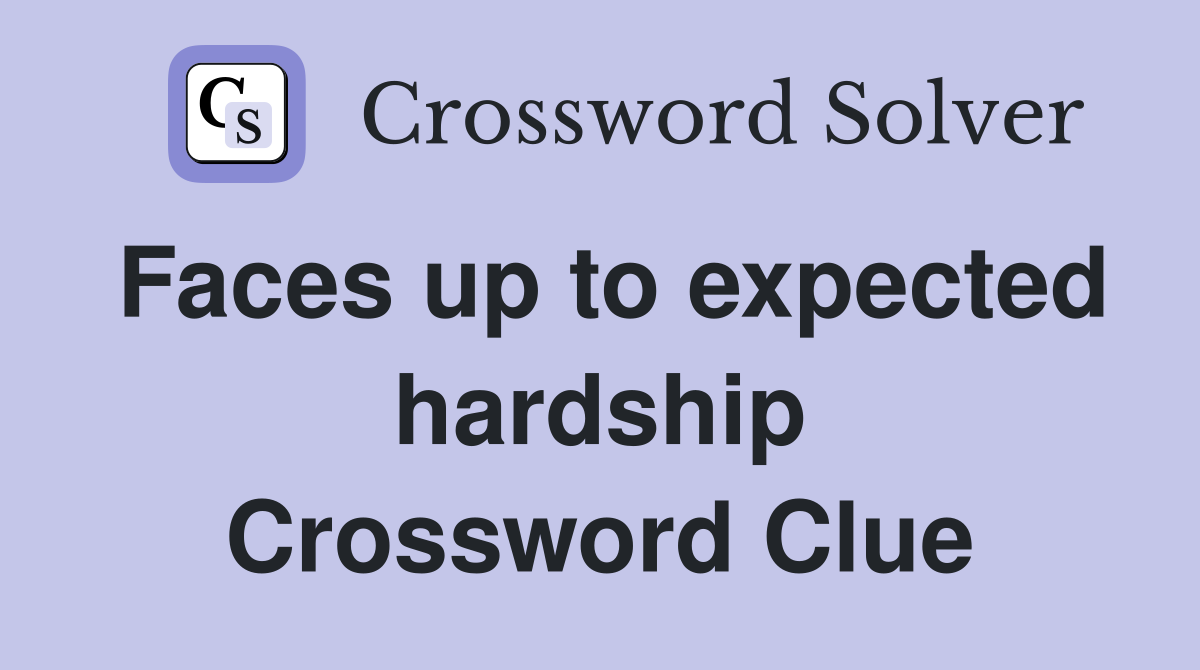 Faces up to expected hardship Crossword Clue