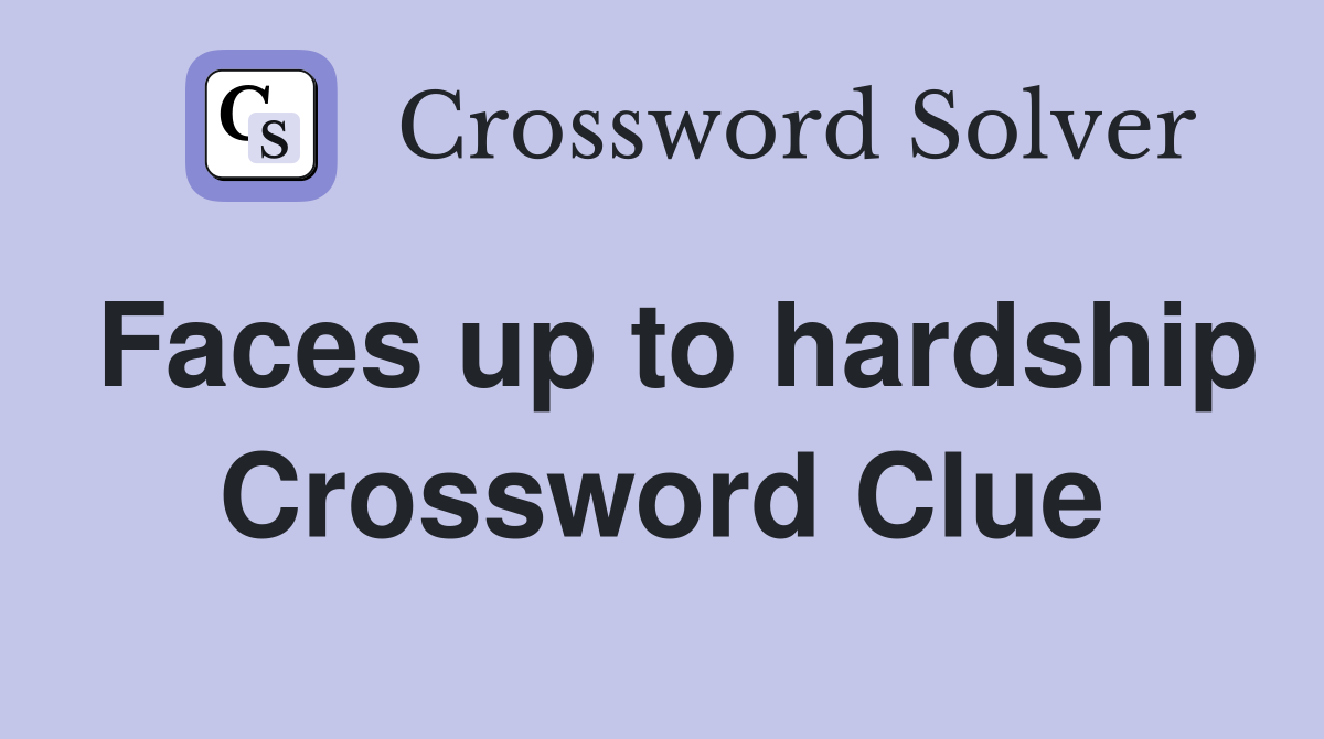 Faces up to hardship Crossword Clue