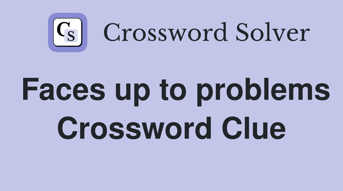 Faces up to problems Crossword Clue