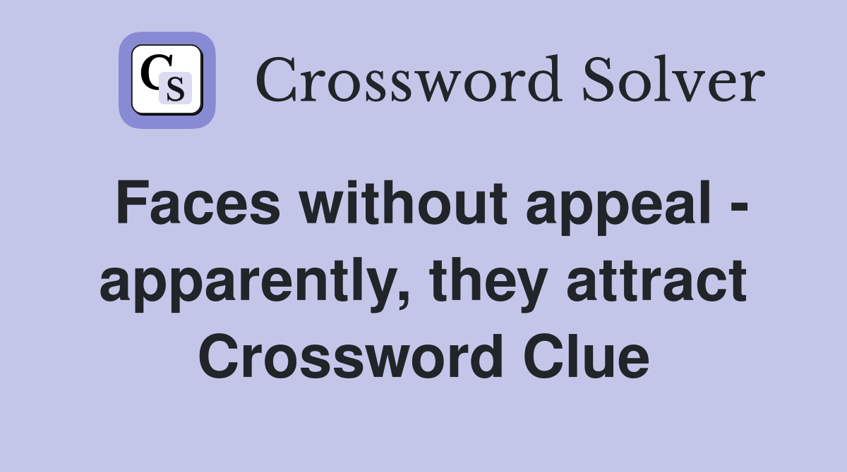 Faces without appeal - apparently, they attract Crossword Clue