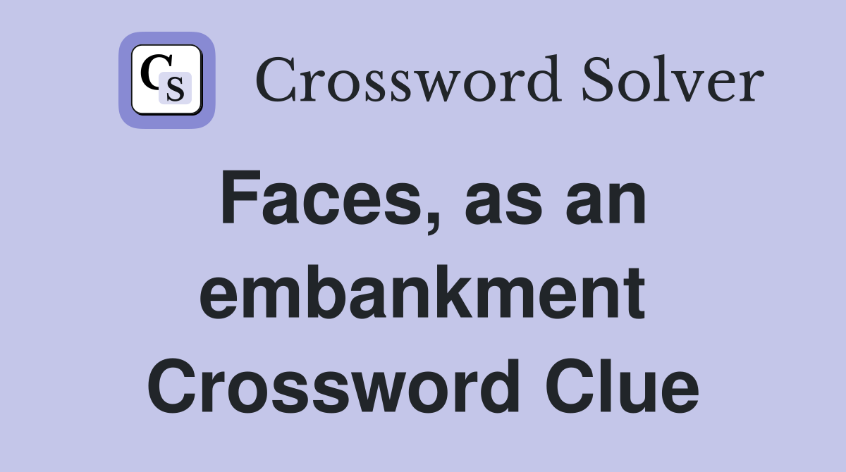 Faces, as an embankment Crossword Clue