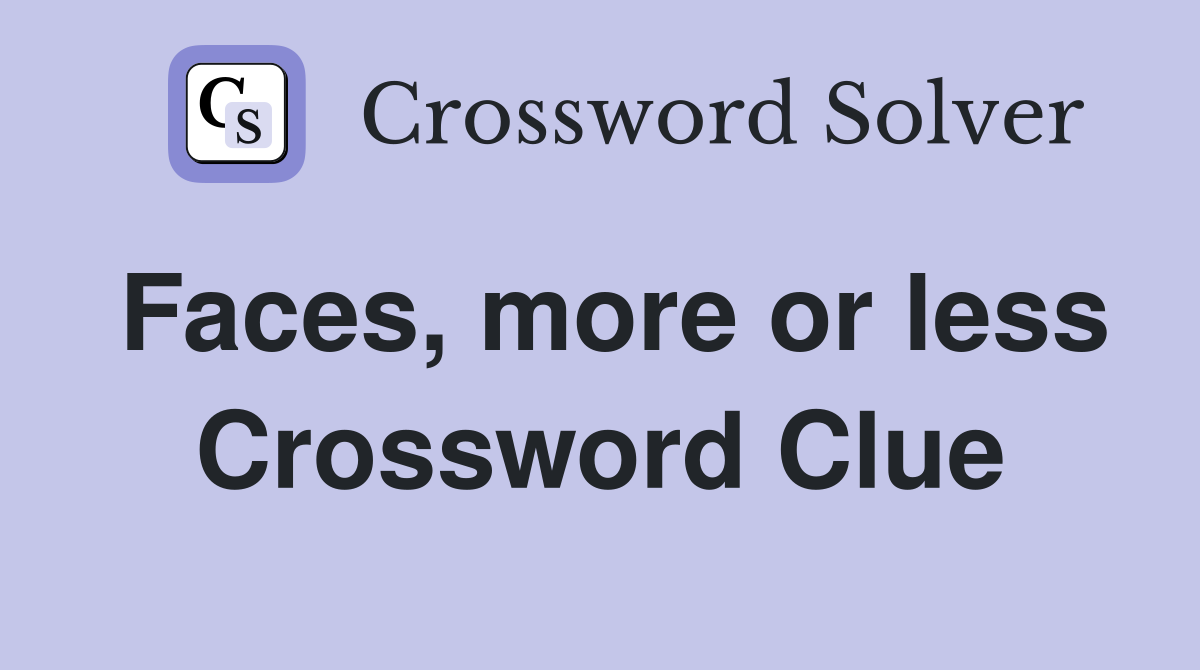 Faces, more or less Crossword Clue