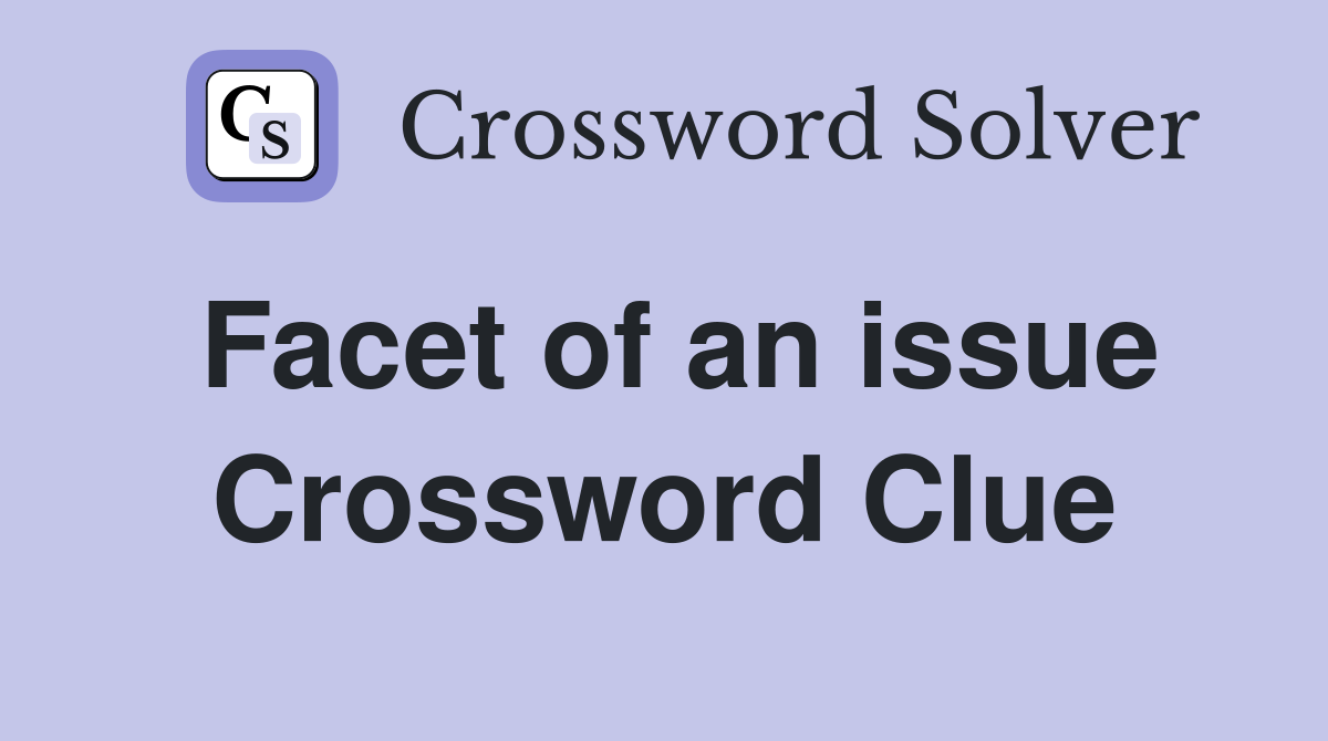 Facet of an issue Crossword Clue