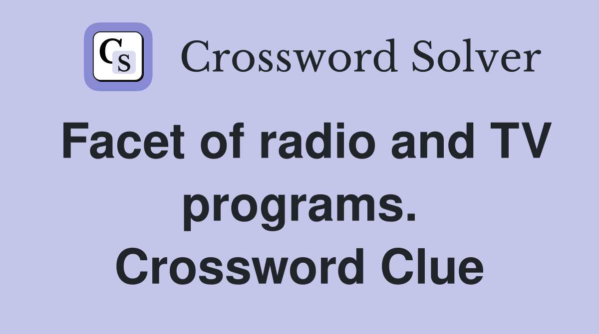 Facet of radio and TV programs. Crossword Clue