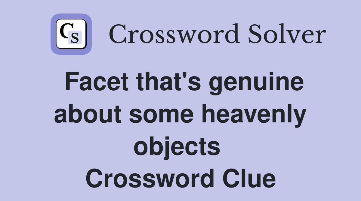 Facet that's genuine about some heavenly objects  Crossword Clue