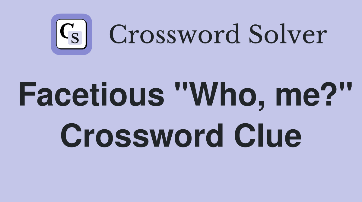 Facetious "Who, me?" Crossword Clue