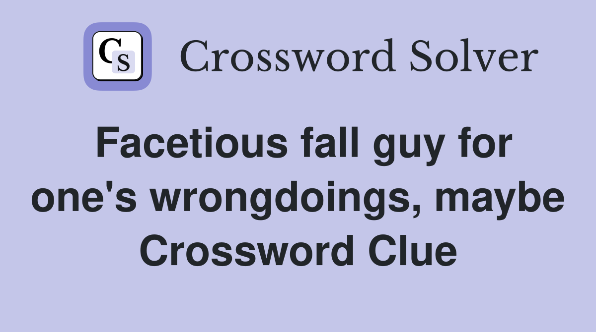 Facetious fall guy for one's wrongdoings, maybe Crossword Clue