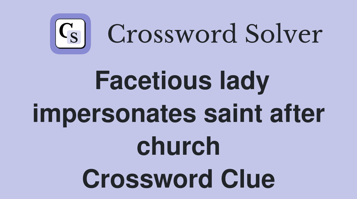 Facetious lady impersonates saint after church Crossword Clue