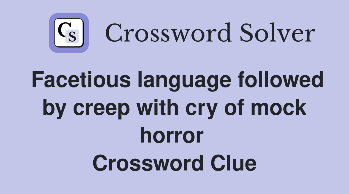 Facetious language followed by creep with cry of mock horror  Crossword Clue