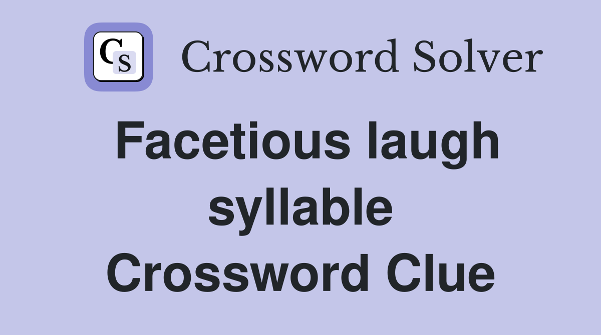 Facetious laugh syllable Crossword Clue