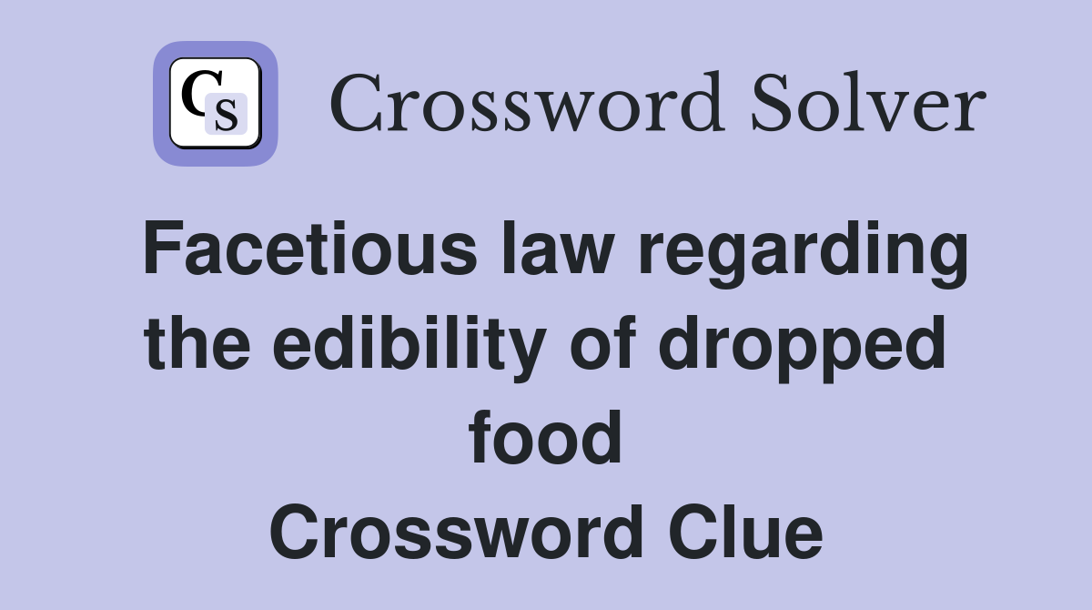 Facetious law regarding the edibility of dropped food Crossword Clue