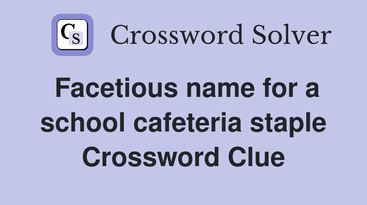 Facetious name for a school cafeteria staple Crossword Clue