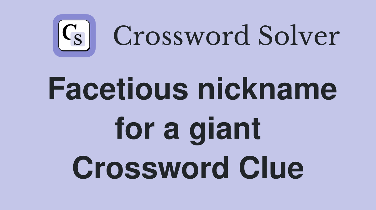 Facetious nickname for a giant Crossword Clue
