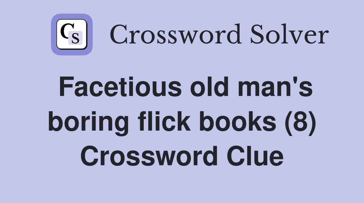 Facetious old man's boring flick books (8) Crossword Clue