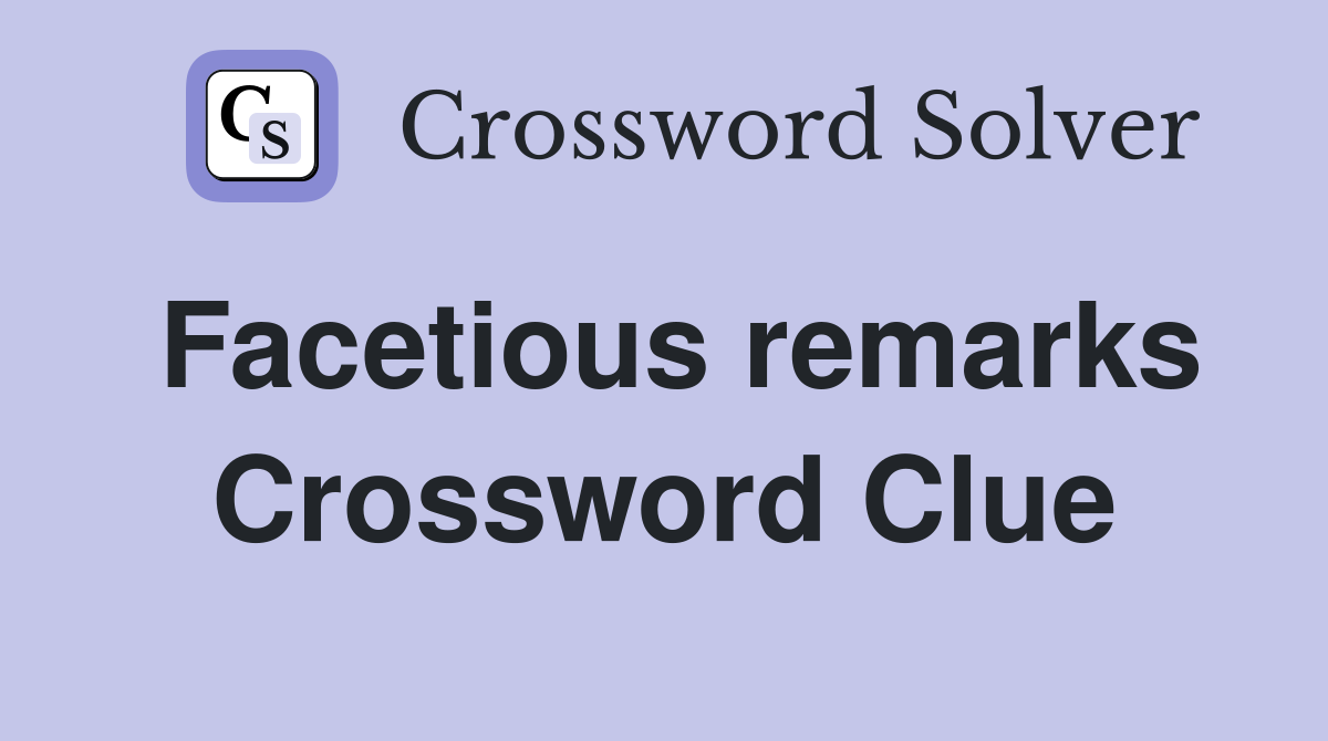 Facetious remarks Crossword Clue