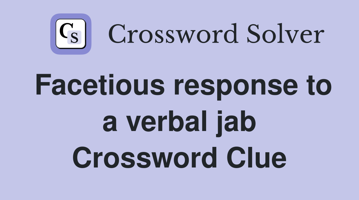 Facetious response to a verbal jab Crossword Clue