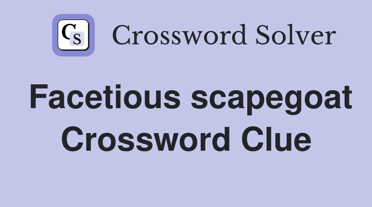 Facetious scapegoat Crossword Clue