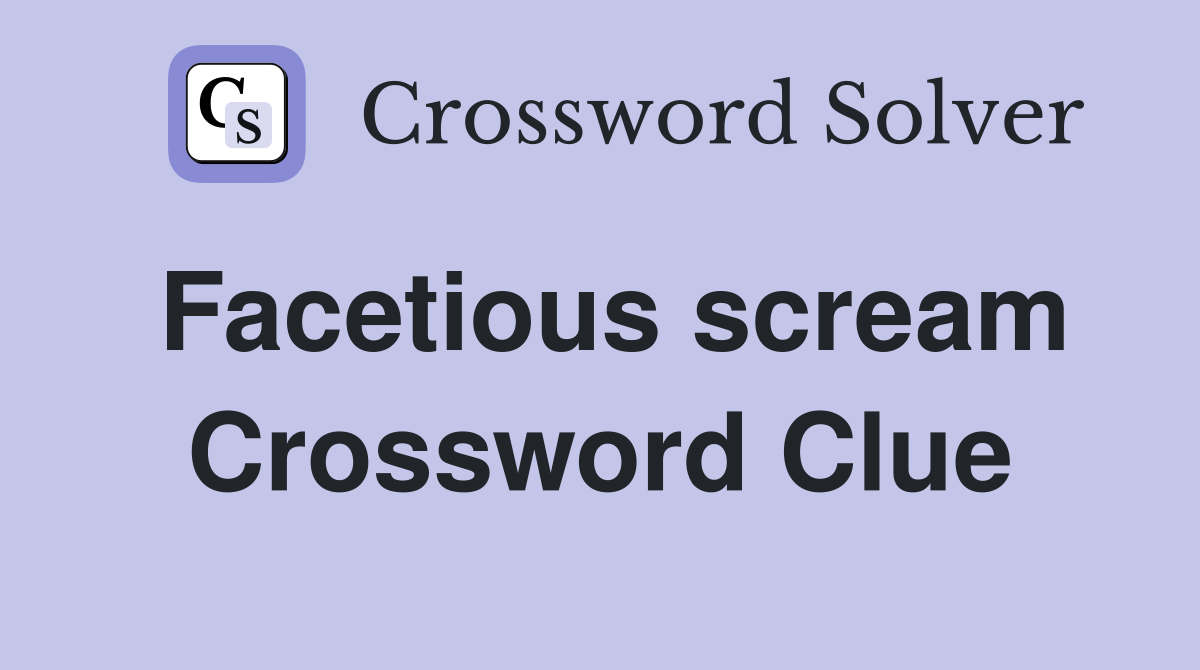 Facetious scream Crossword Clue