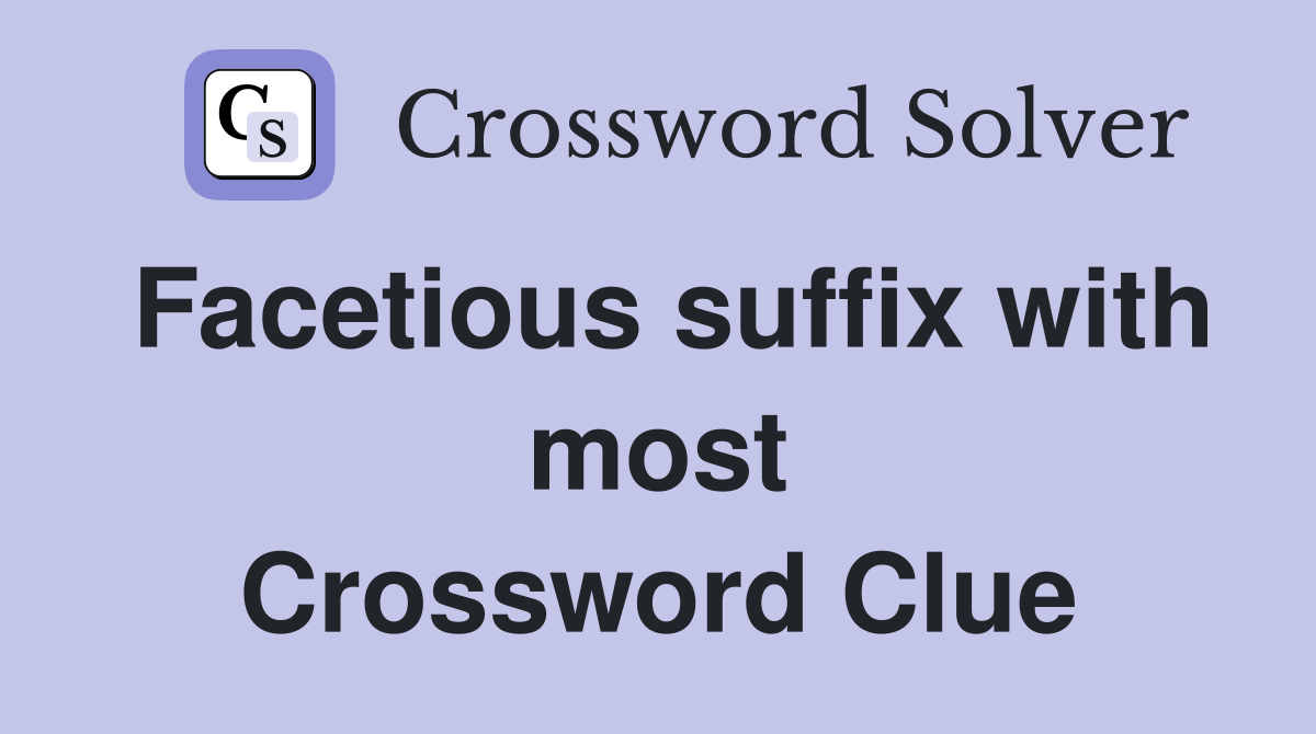 Facetious suffix with most Crossword Clue