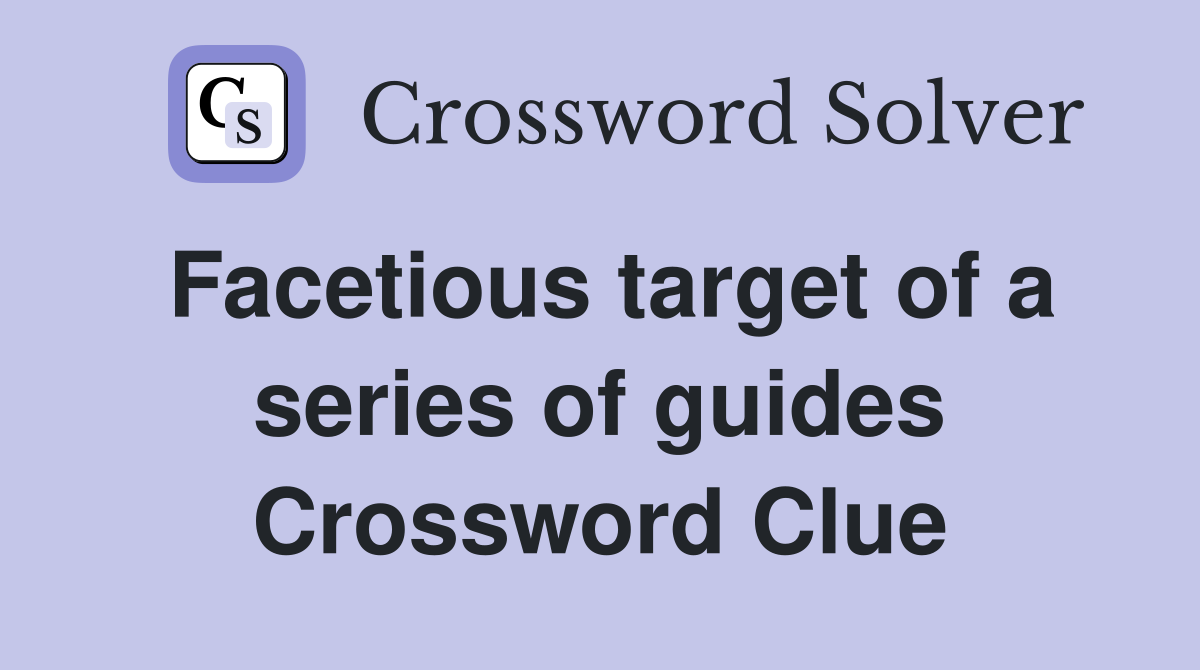 Facetious target of a series of guides Crossword Clue