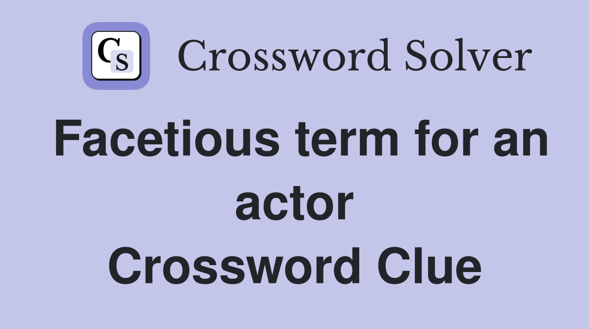 Facetious term for an actor Crossword Clue