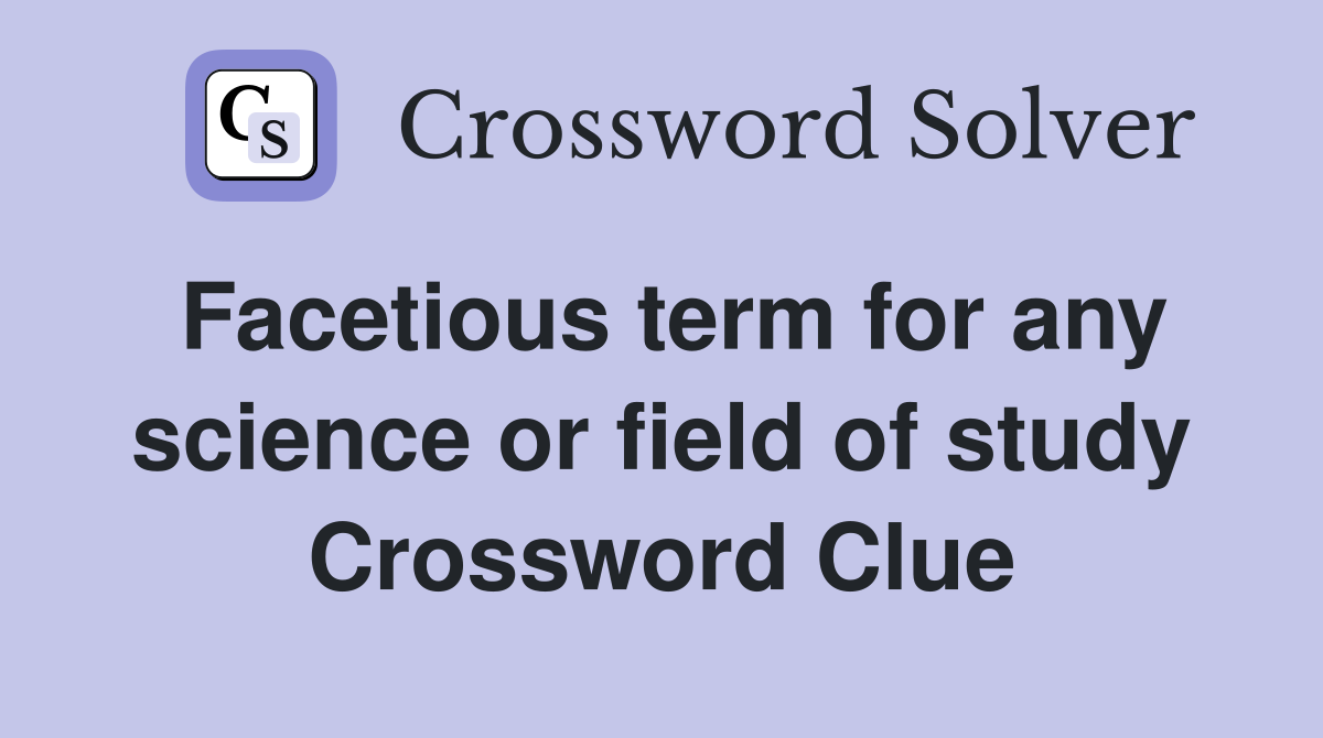 Facetious term for any science or field of study Crossword Clue
