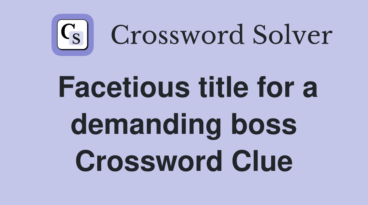 Facetious title for a demanding boss Crossword Clue
