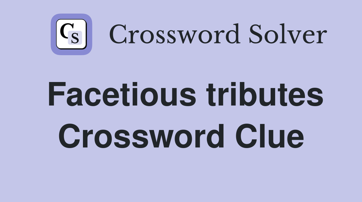 Facetious tributes Crossword Clue